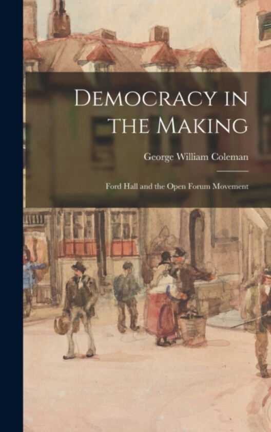 Democracy in the Making av George William Coleman (Hardcover)
