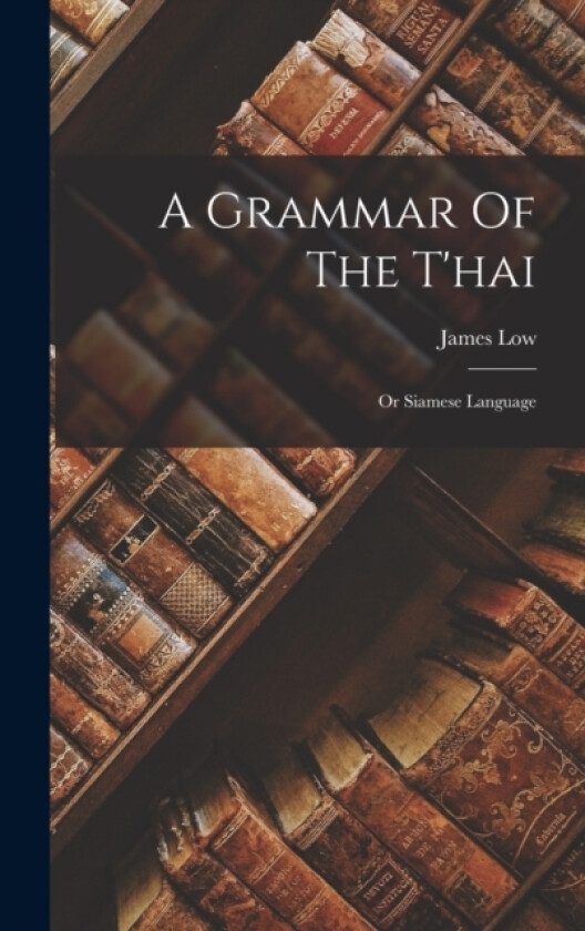 A Grammar Of The T'hai av James Low (Hardcover)