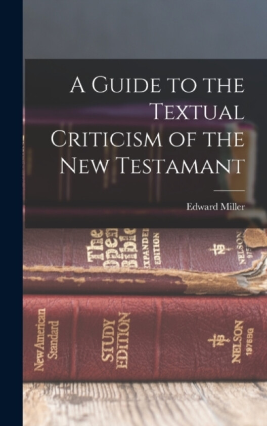 A Guide to the Textual Criticism of the New Testamant av Edward Miller (Hardcover)