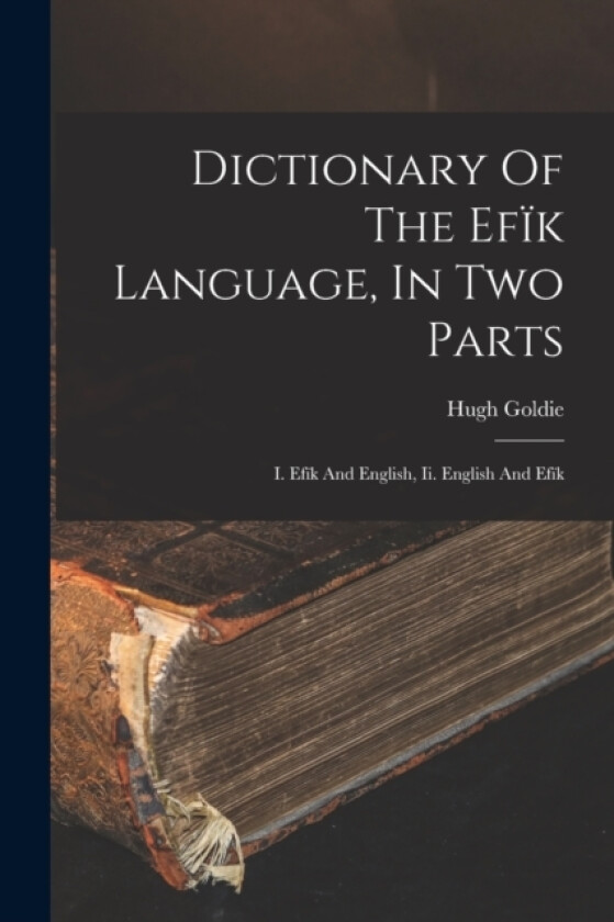 Dictionary Of The Efik Language, In Two Parts av Hugh Goldie (Paperback)