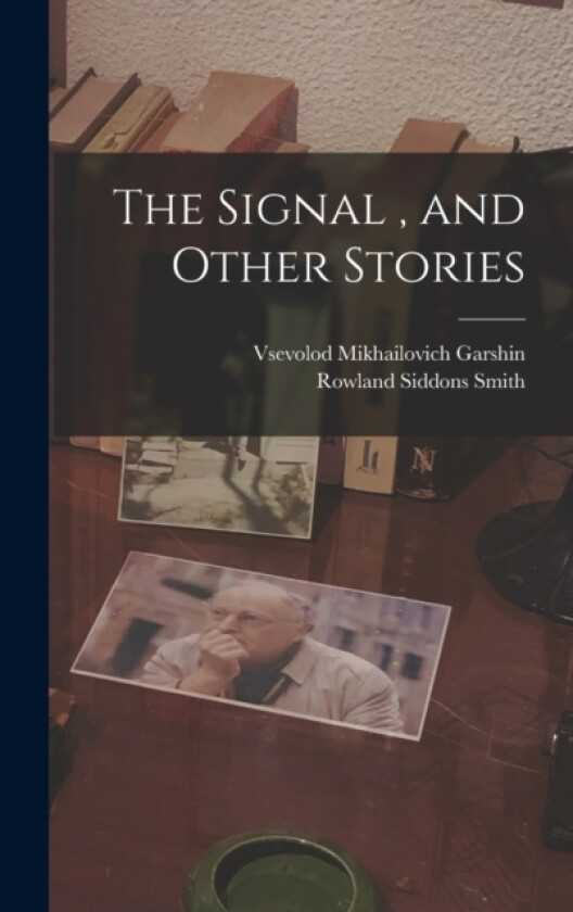 The Signal, and Other Stories av Vsevolod Mikhailovich Garshin, Rowland Siddons Smith (Hardcover)