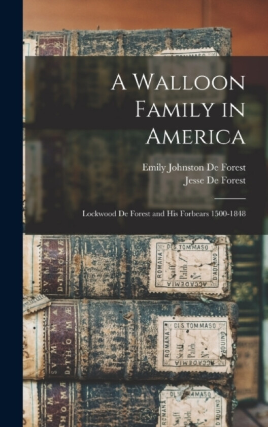 A Walloon Family in America av Emily Johnston De Forest, Jesse De Forest (Hardcover)