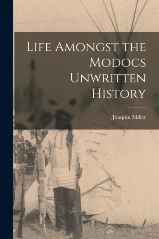 Life Amongst the Modocs Unwritten History av Joaquin Miller (Paperback)