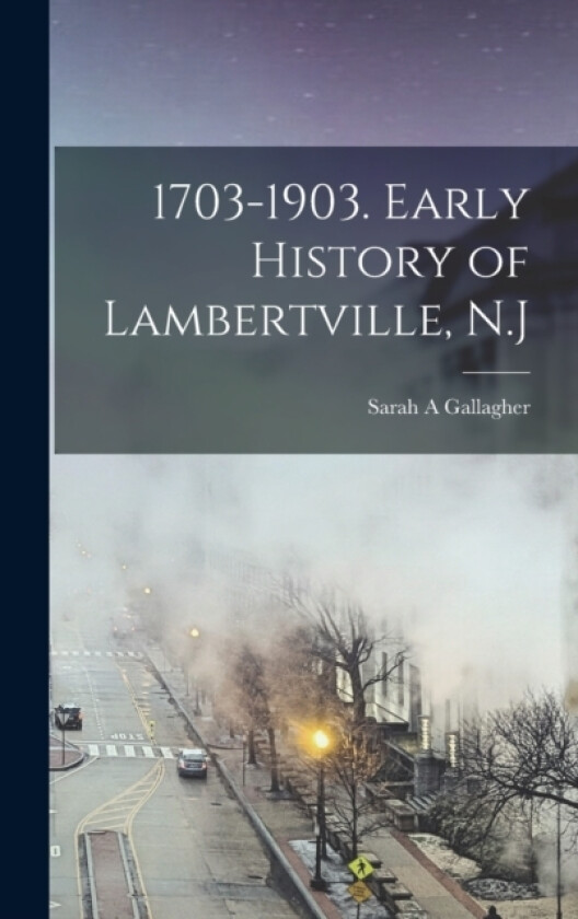 1703-1903. Early History of Lambertville, N.J av Sarah A Gallagher (Hardcover)