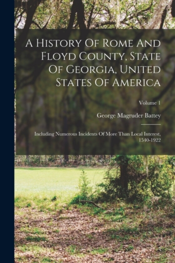 A History Of Rome And Floyd County, State Of Georgia, United States Of America av George Magruder Battey (Paperback)