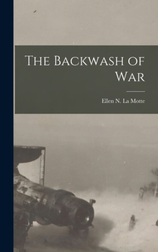 The Backwash of War av Ellen N La Motte (Hardcover)