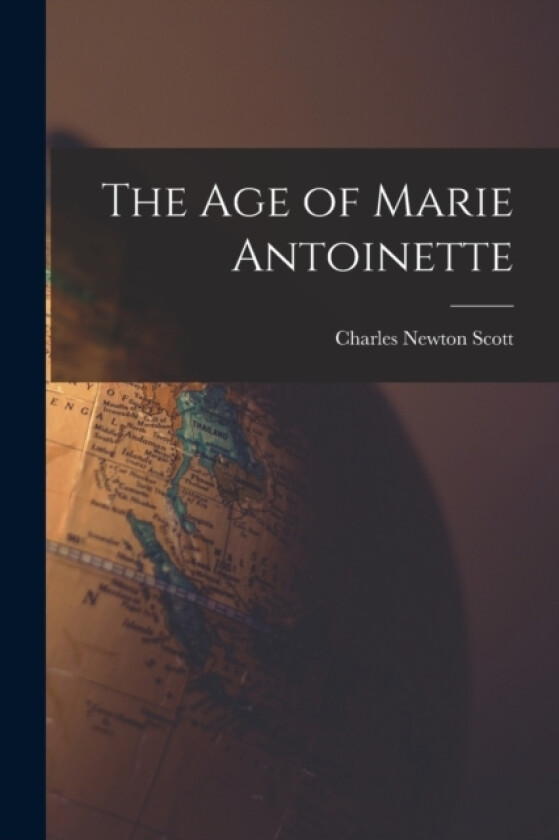 The Age of Marie Antoinette av Charles Newton Scott (Paperback)