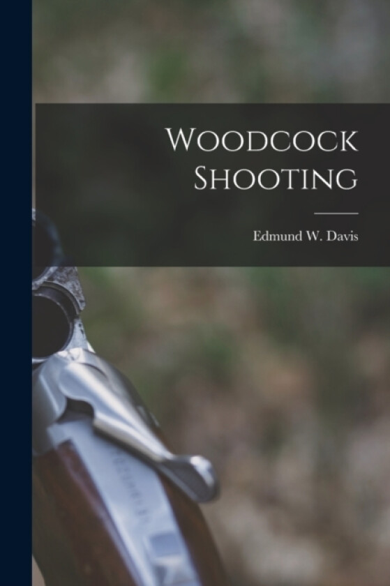 Woodcock Shooting av Edmund W Davis (Paperback)