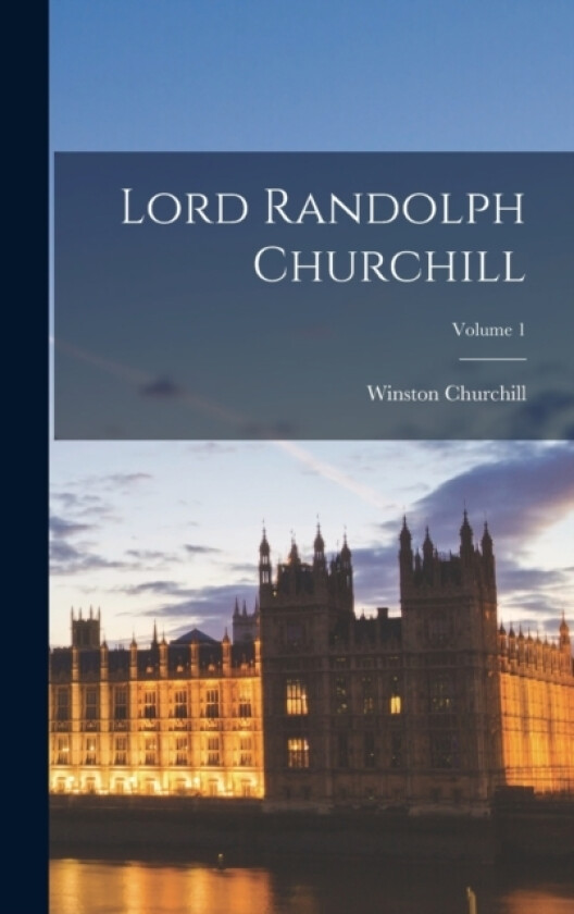 Lord Randolph Churchill; Volume 1 av Winston Churchill (Hardcover)
