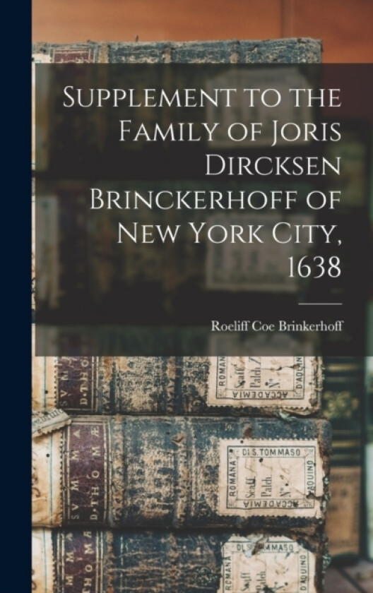 Supplement to the Family of Joris Dircksen Brinckerhoff of New York City, 1638 av Roeliff Coe Brinkerhoff (Hardcover)