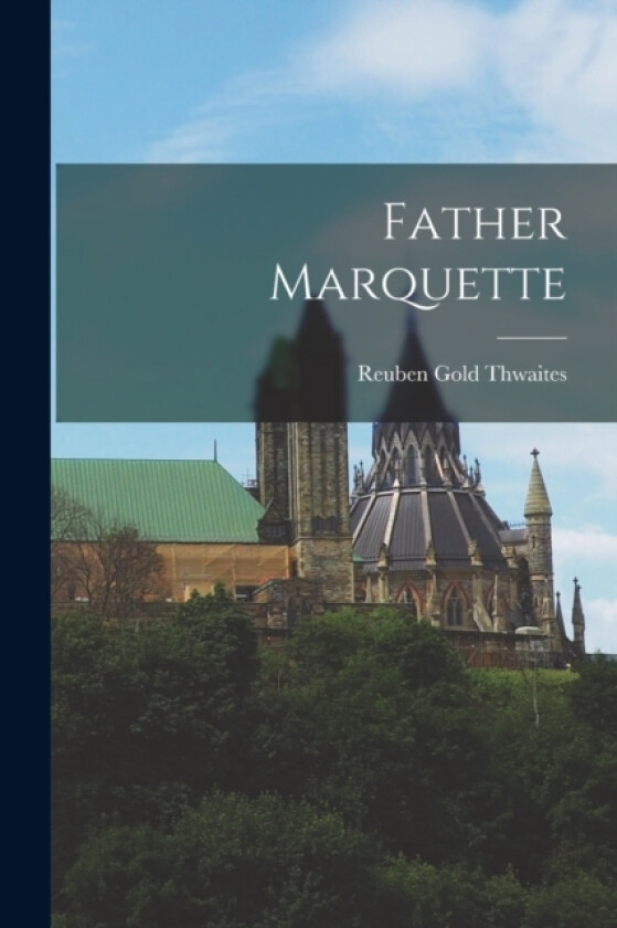 Father Marquette av Reuben Gold Thwaites (Paperback)