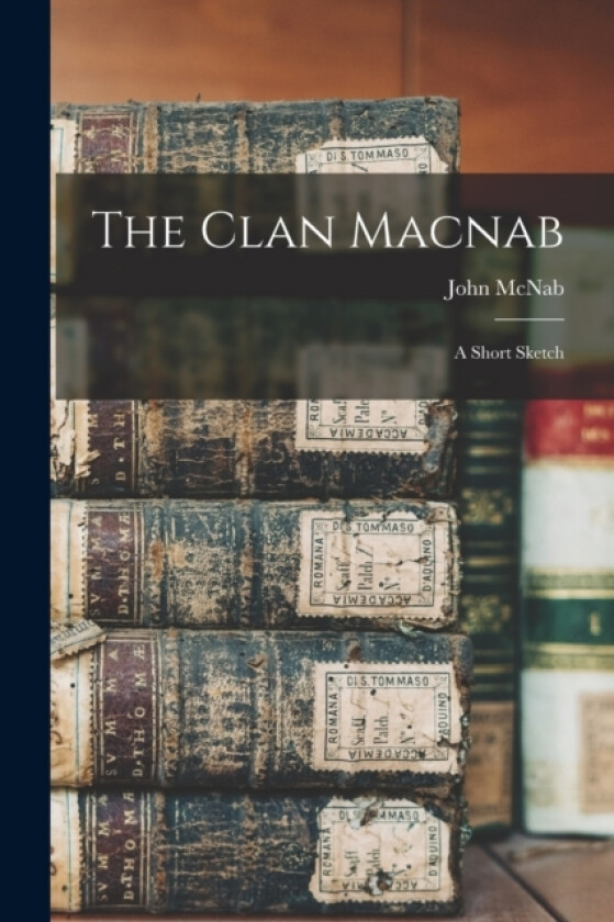 The Clan Macnab; a Short Sketch av John McNab (Paperback)
