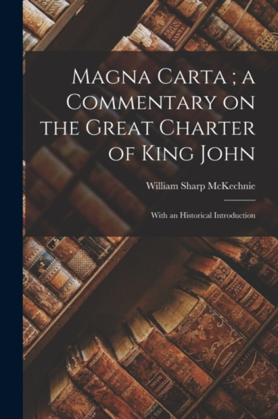Magna Carta; a Commentary on the Great Charter of King John av William Sharp McKechnie (Paperback)