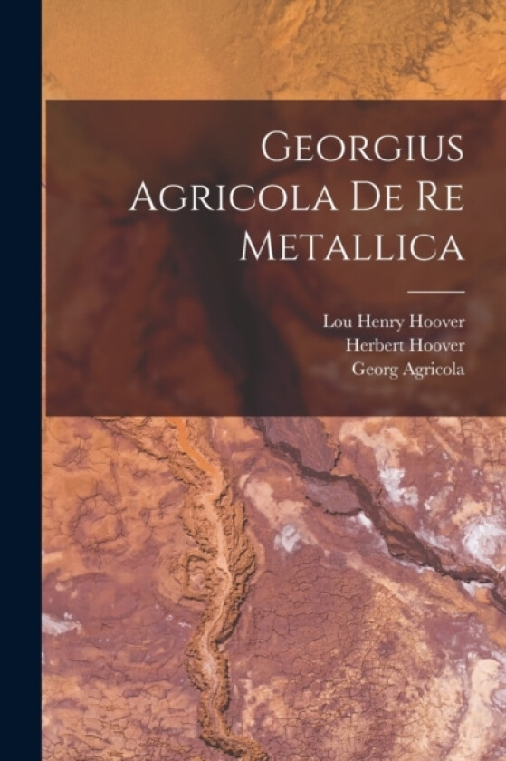 Georgius Agricola De re Metallica av Georg Agricola, Herbert Hoover, Lou Henry Hoover (Paperback)