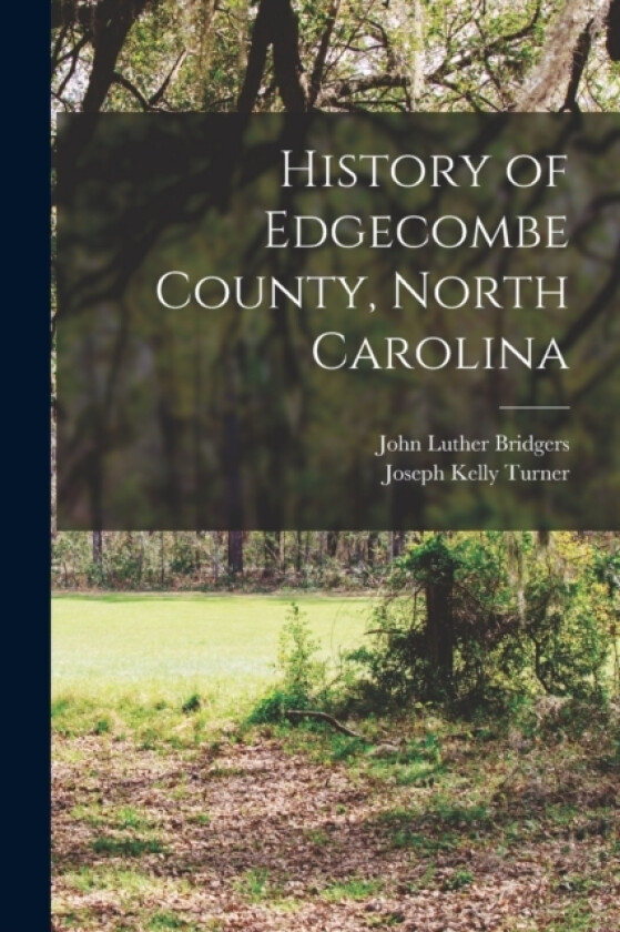 History of Edgecombe County, North Carolina av Joseph Kelly Turner, John Luther Bridgers (Paperback)