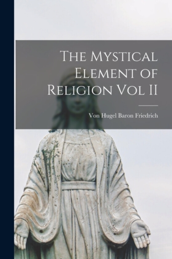 The Mystical Element of Religion Vol II av Von Hugel Baron Friedrich (Paperback)