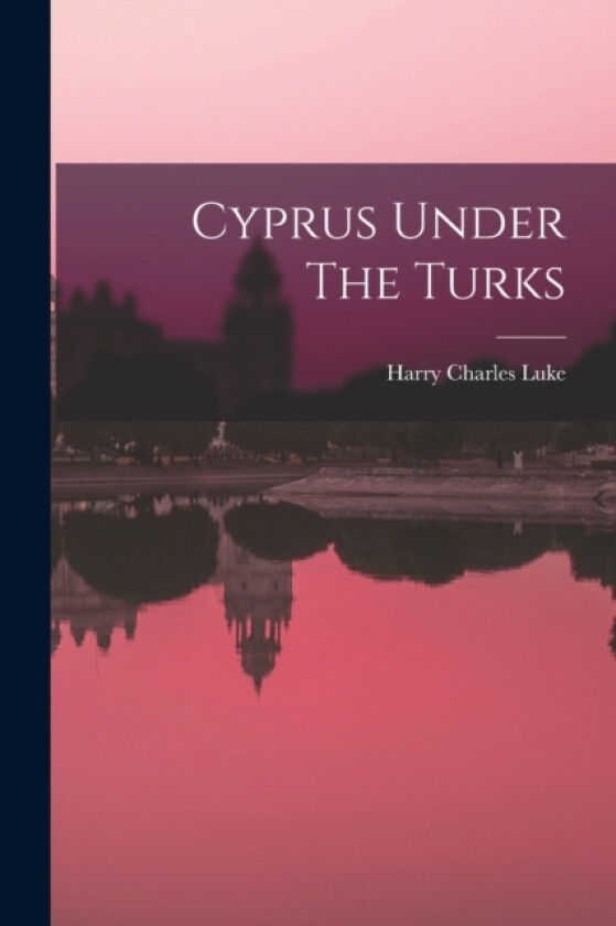 Cyprus Under The Turks av Harry Charles Luke (Paperback)