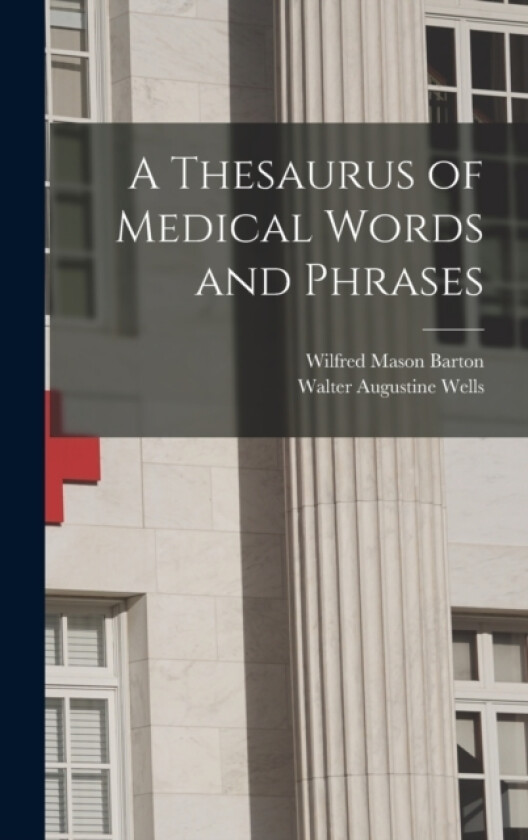 A Thesaurus of Medical Words and Phrases av Wilfred Mason Barton, Walter Augustine Wells (Hardcover)