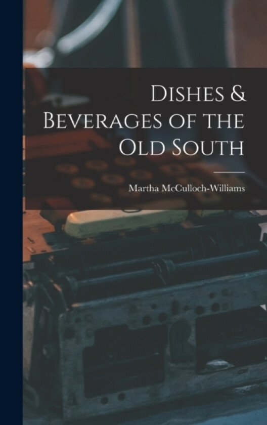 Dishes & Beverages of the Old South av Martha McCulloch-Williams (Hardcover)