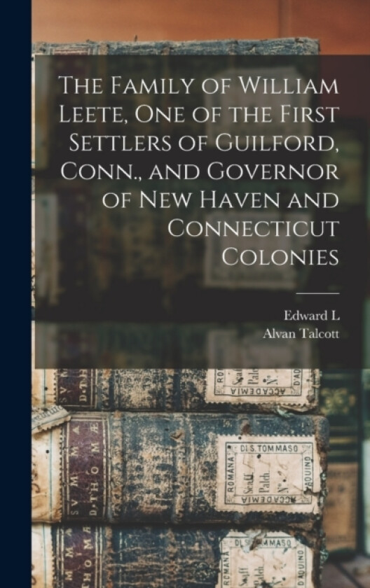 The Family of William Leete, one of the First Settlers of Guilford, Conn., and Governor of New Haven and Connecticut Colonies av Edward L 1810-1884 Leete, Alvan Talcott (Hardcover)