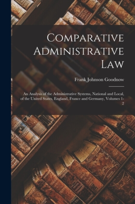 Comparative Administrative Law av Frank Johnson Goodnow (Paperback)