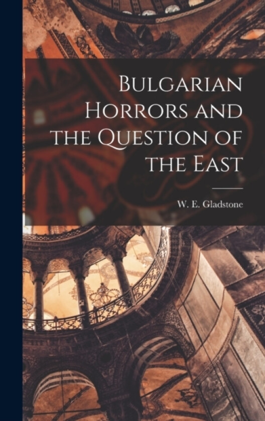 Bulgarian Horrors and the Question of the East av Gladstone W E (Hardcover)