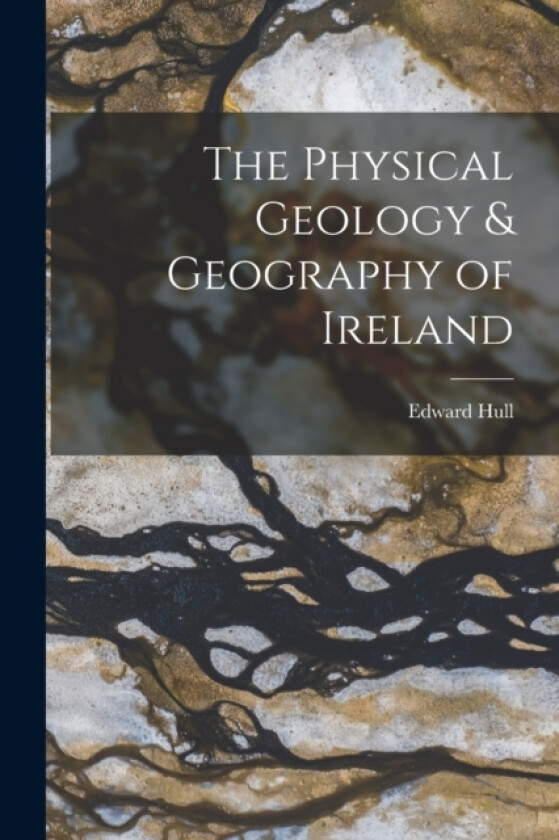The Physical Geology & Geography of Ireland av Edward Hull (Paperback)