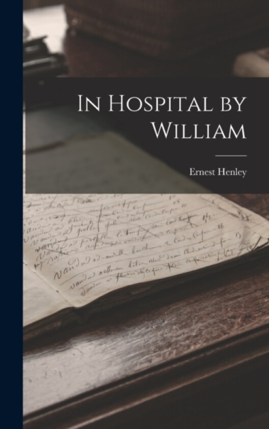 In Hospital by William av Ernest Henley (Hardcover)