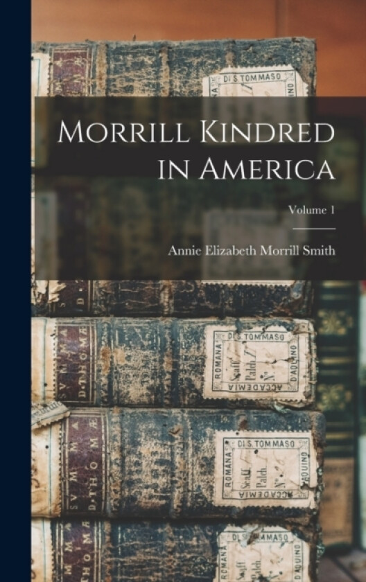 Morrill Kindred in America; Volume 1 av Annie Elizabeth Morrill Smith (Hardcover)