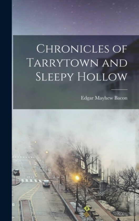 Chronicles of Tarrytown and Sleepy Hollow av Edgar Mayhew Bacon (Hardcover)