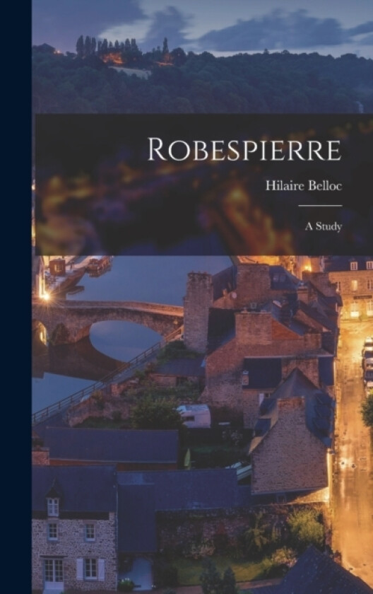 Robespierre; A Study av Belloc Hilaire (Hardcover)