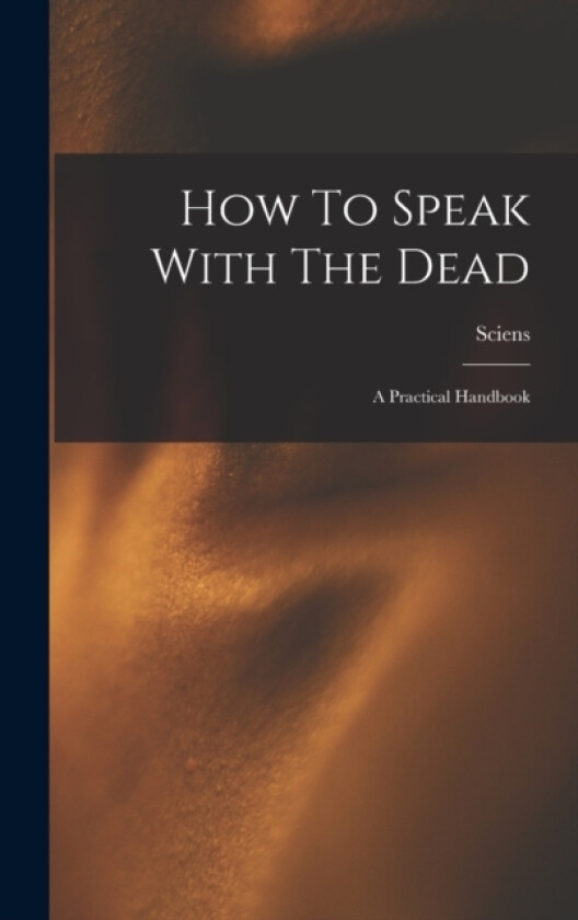 How To Speak With The Dead; A Practical Handbook av Sciens (Hardcover)