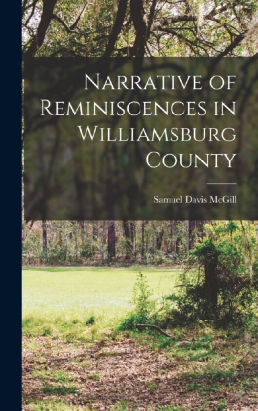 Narrative of Reminiscences in Williamsburg County av Samuel Davis McGill (Hardcover)