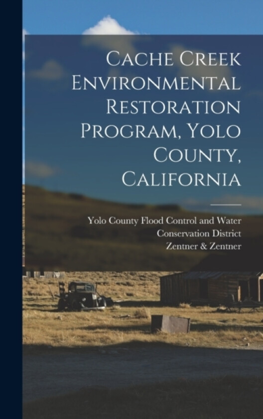 Cache Creek Environmental Restoration Program, Yolo County, California av Zentner & Zentner (Hardcover)
