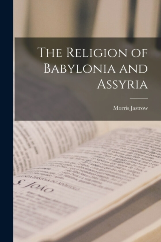 The Religion of Babylonia and Assyria av Morris Jastrow (Paperback)