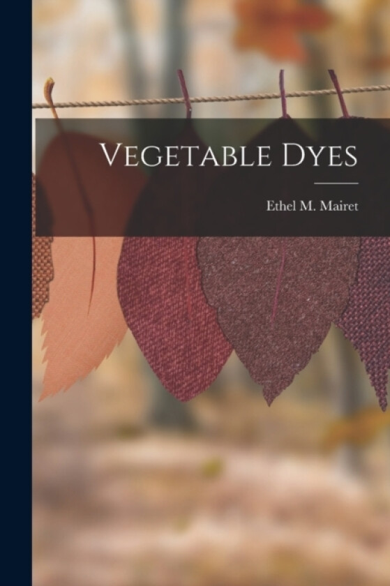 Vegetable Dyes av Ethel M Mairet (Paperback)