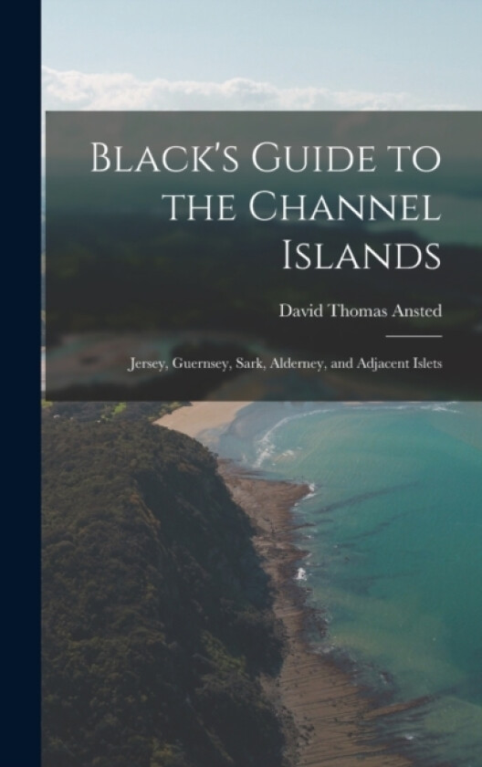 Black's Guide to the Channel Islands av David Thomas Ansted (Hardcover)