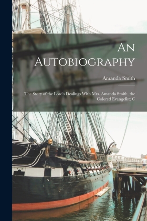 An Autobiography; the Story of the Lord's Dealings With Mrs. Amanda Smith, the Colored Evangelist; C av Amanda Smith (Paperback)