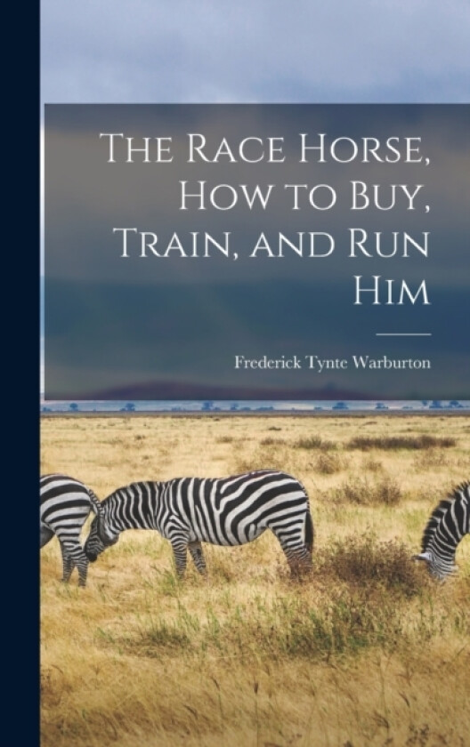 The Race Horse, How to Buy, Train, and Run Him av Frederick Tynte Warburton (Hardcover)