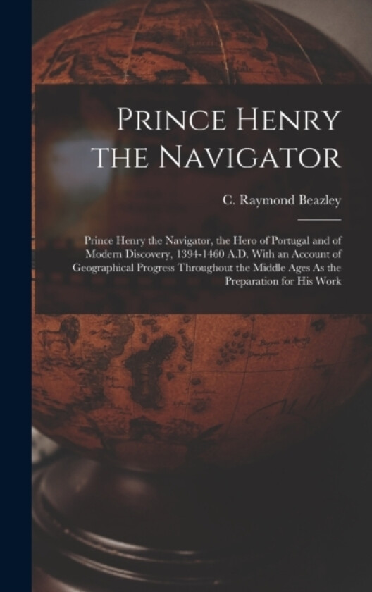 Prince Henry the Navigator av C Raymond Beazley (Hardcover)