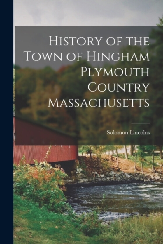 History of the Town of Hingham Plymouth Country Massachusetts av Solomon Lincolns (Paperback)