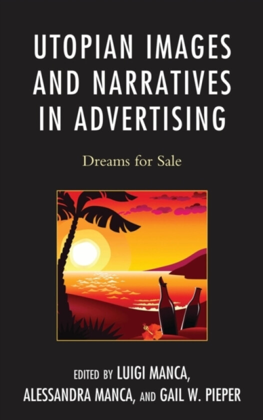 Utopian Images and Narratives in Advertising av Luigi Manca, Alessandra Manca, Gail W. Pieper (Hardcover)