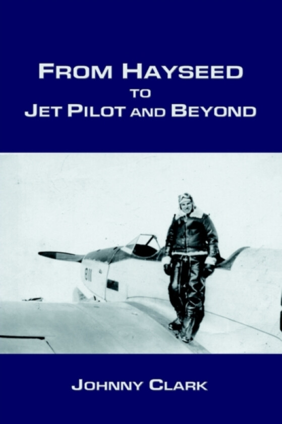 From Hayseed to Jet Pilot and Beyond av Johnny Clark (Hardcover)