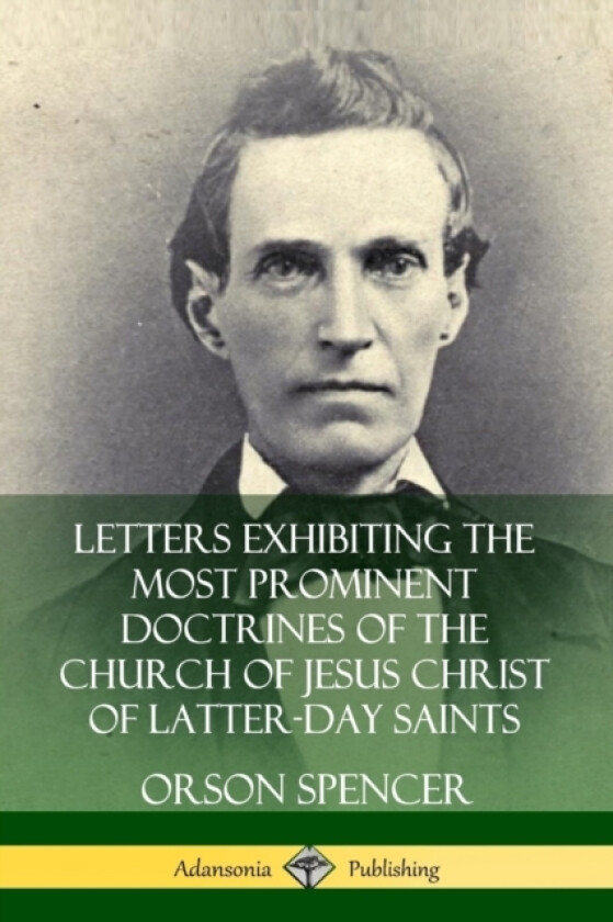 Letters Exhibiting the Most Prominent Doctrines of the Church of Jesus Christ of Latter-Day Saints av Orson Spencer (Paperback)