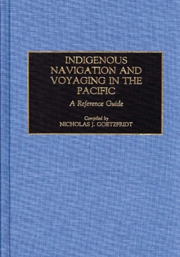 Indigenous Navigation and Voyaging in the Pacific av Nicholas J. Goetzfridt (Hardcover)