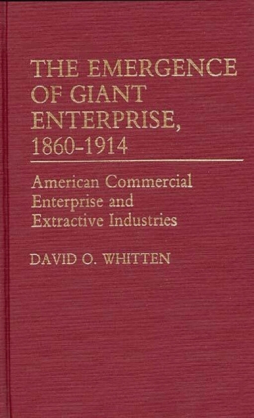 The Emergence of Giant Enterprise, 1860-1914 av David O. Whitten (Hardcover)