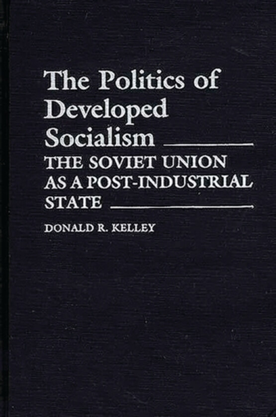 The Politics of Developed Socialism av Donald Kelley (Hardcover)