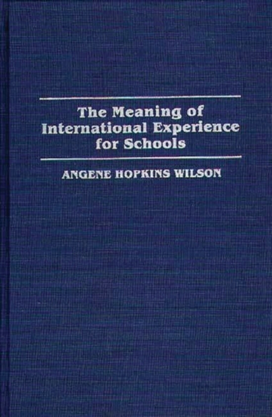 The Meaning of International Experience for Schools av Angene H. Wilson (Hardcover)