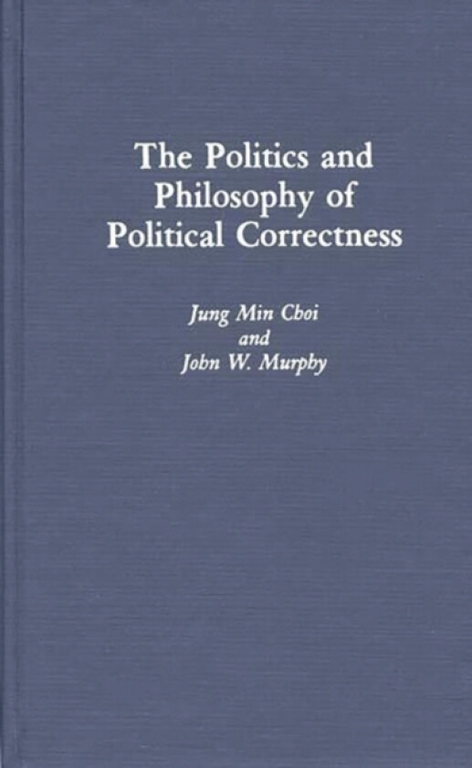 The Politics and Philosophy of Political Correctness av Jung Min Choi, John W. Murphy (Hardcover)