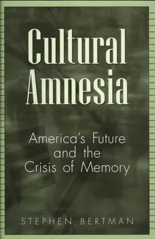 Cultural Amnesia av Stephen Bertman (Hardcover)